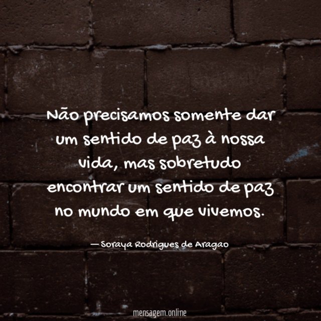 Não precisamos somente dar um sentido de paz à nossa vida
