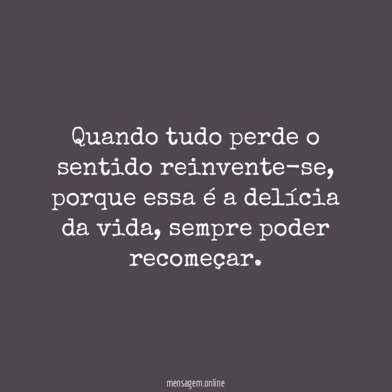 Quando tudo perde o sentido reinvente-se