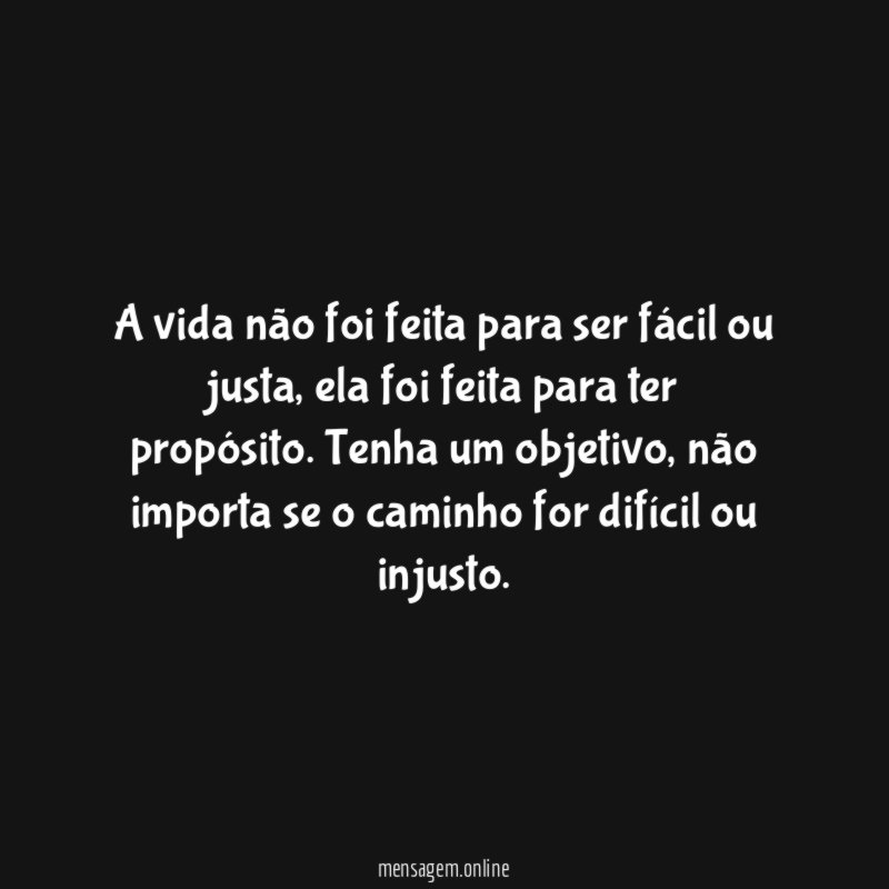 A vida não foi feita para ser fácil ou justa