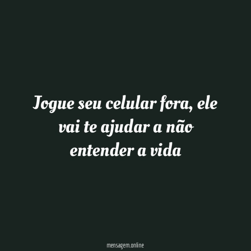 Jogue seu celular fora