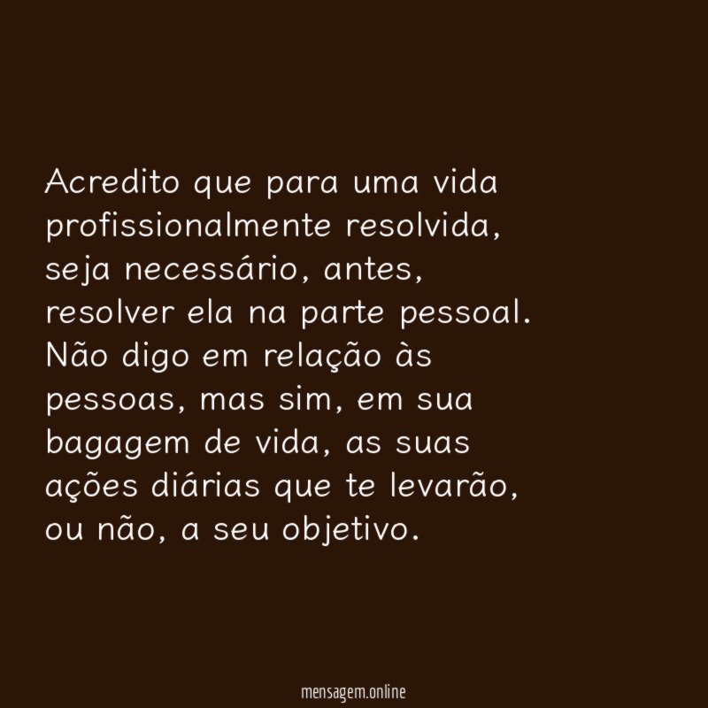 Acredito que para uma vida profissionalmente resolvida