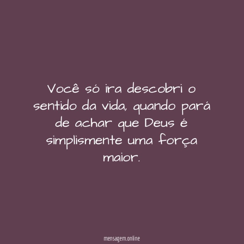 Você só ira descobri o sentido da vida