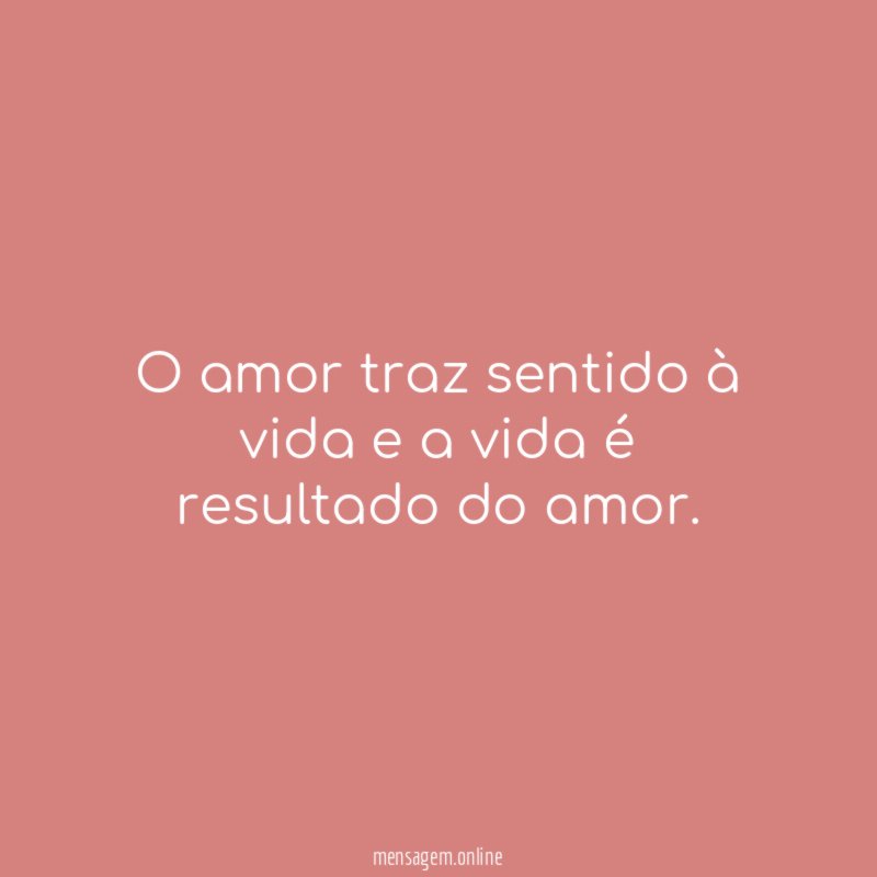 O amor traz sentido à vida e a vida é resultado do amor