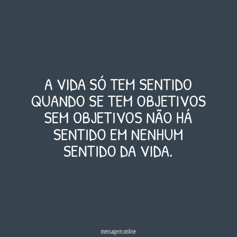 A VIDA SÓ TEM SENTIDO QUANDO SE TEM