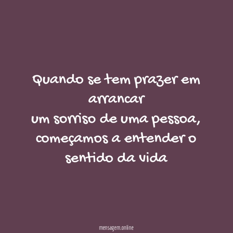 Quando se tem prazer em arrancar um sorriso de uma pessoa