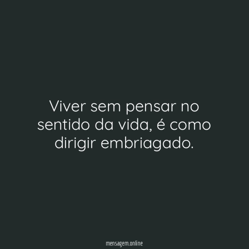 Viver sem pensar no sentido da vida