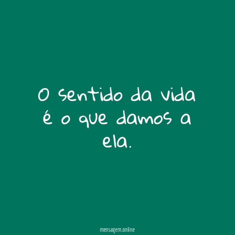 O sentido da vida é o que damos a ela