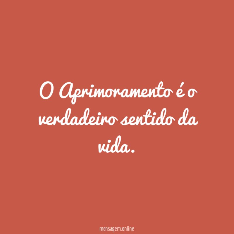 O Aprimoramento é o verdadeiro sentido da vida