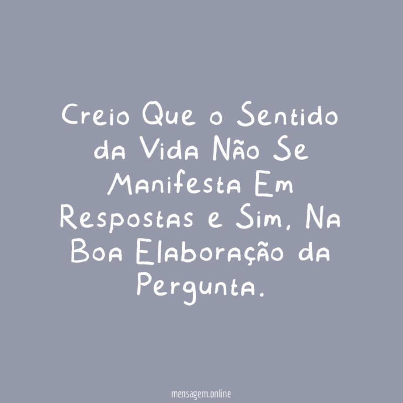 Creio Que o Sentido da Vida Não Se