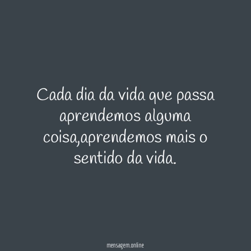 Cada dia da vida que passa aprendemos alguma coisa