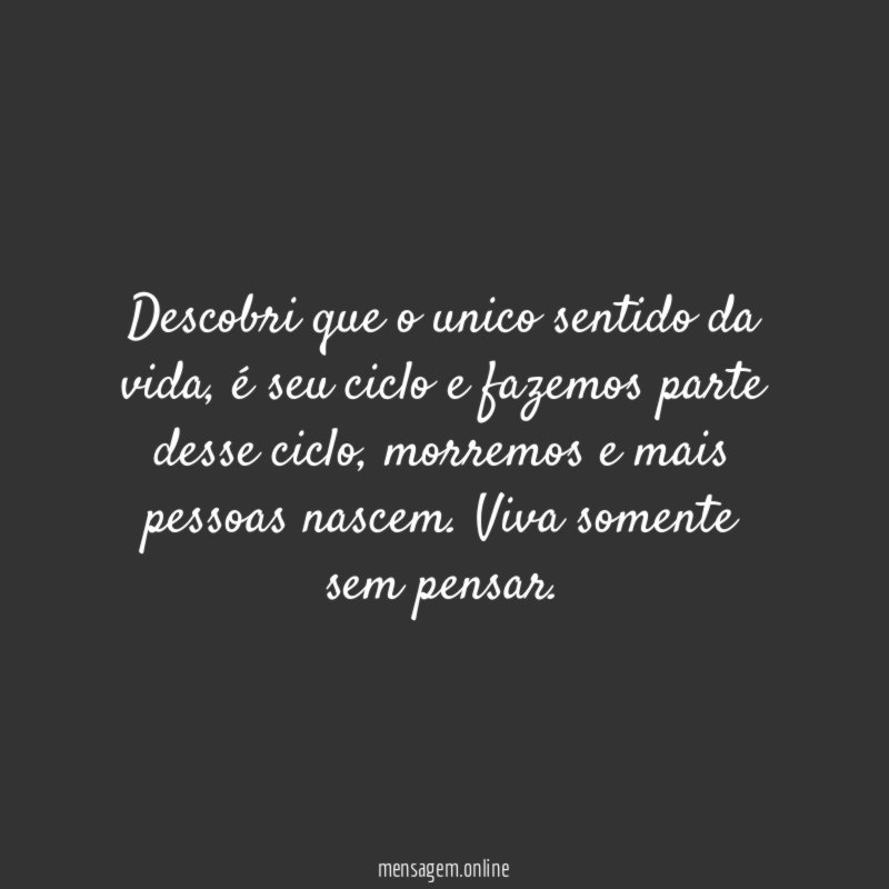 Descobri que o unico sentido da vida