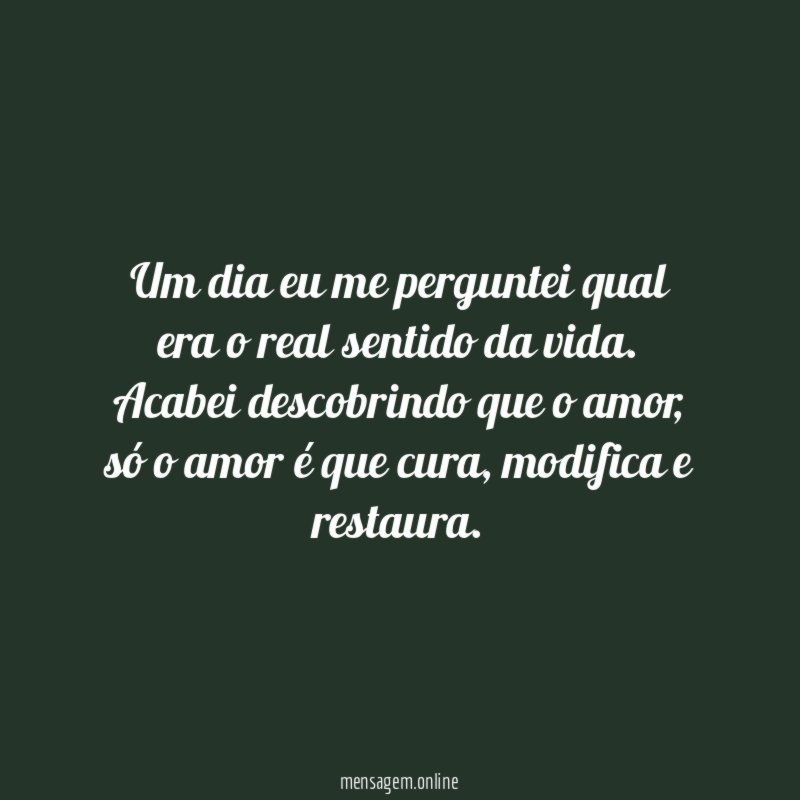 Um dia eu me perguntei qual era o real sentido da vida