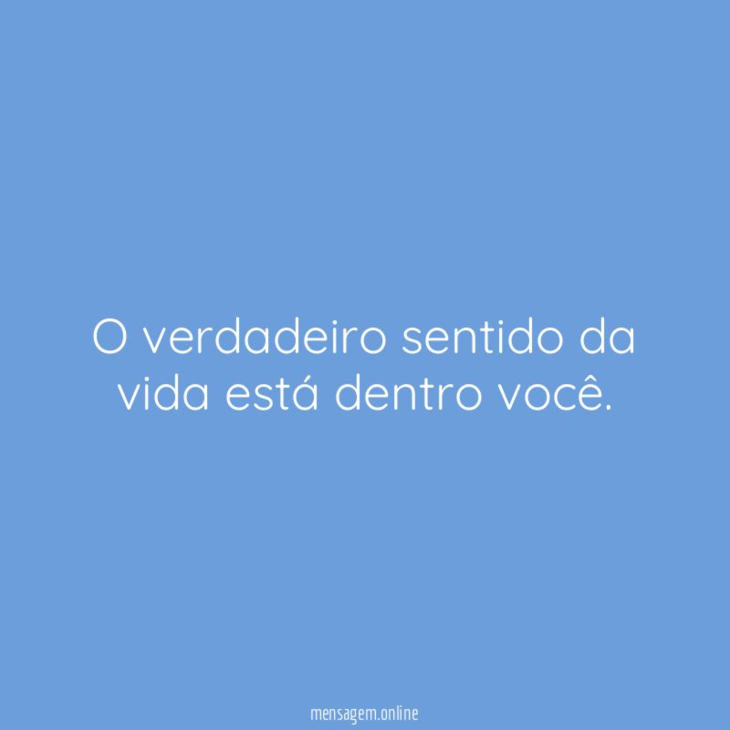 O verdadeiro sentido da vida está dentro você