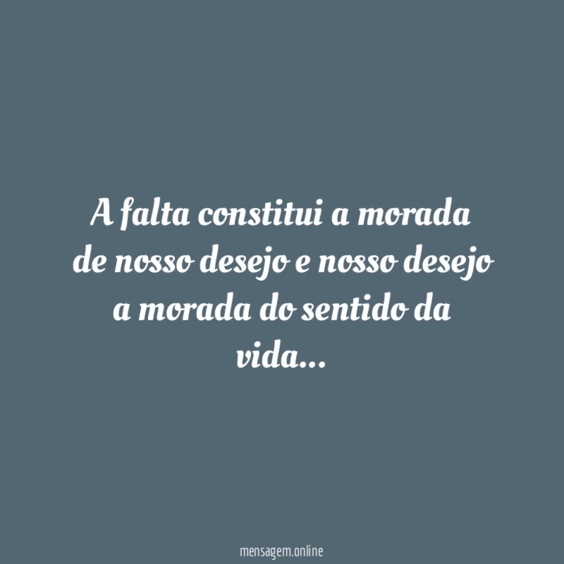 A falta constitui a morada de nosso desejo