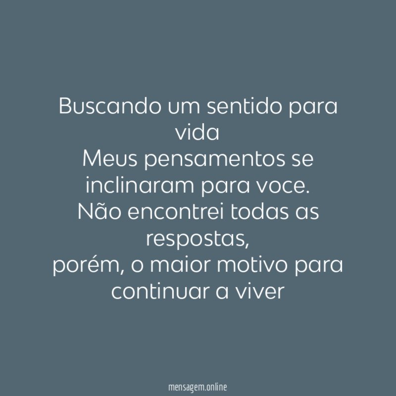 Buscando um sentido para vida Meus pensamentos se inclinaram para voce