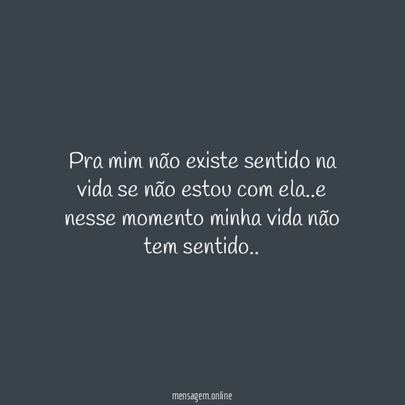 Pra mim não existe sentido na vida se