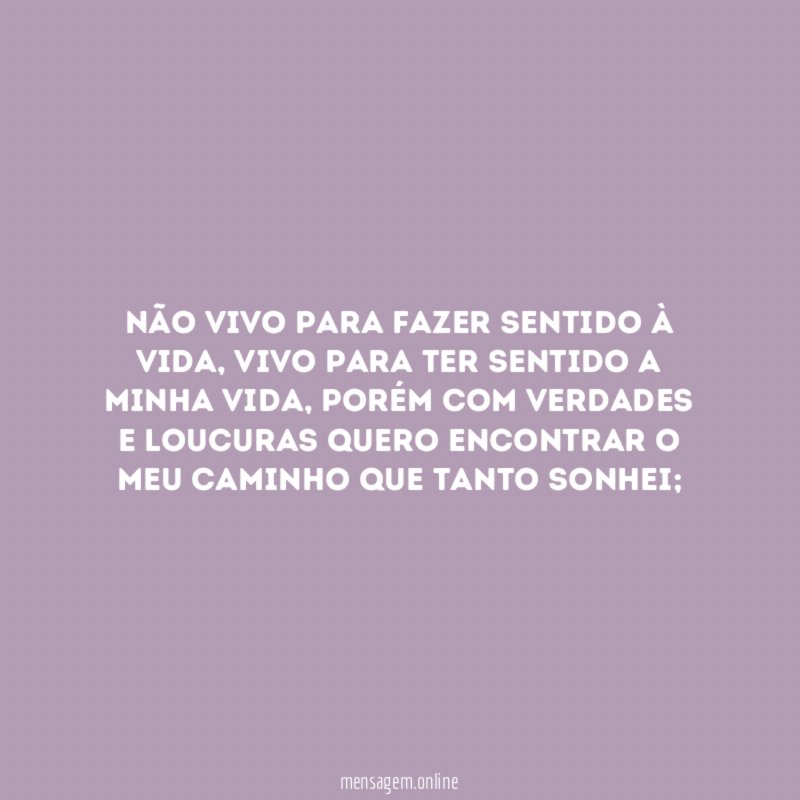 Não vivo para fazer sentido à vida