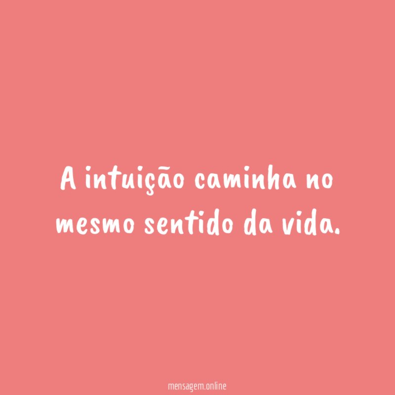 A intuição caminha no mesmo sentido da vida