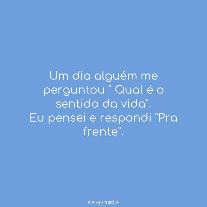 Um dia alguém me perguntou " Qual é o sentido da vida"