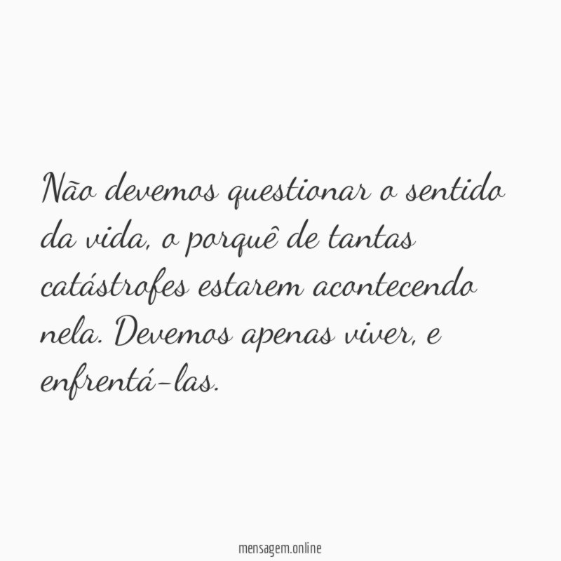 Não devemos questionar o sentido da vida
