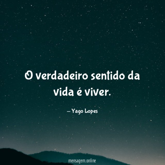 O verdadeiro sentido da vida é viver