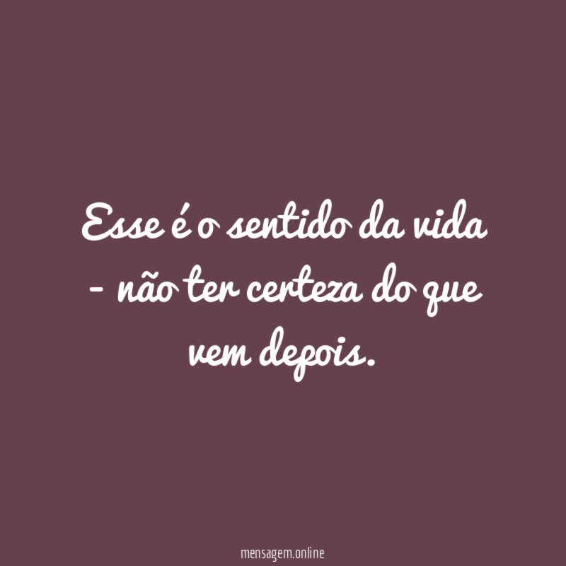 Esse é o sentido da vida - não