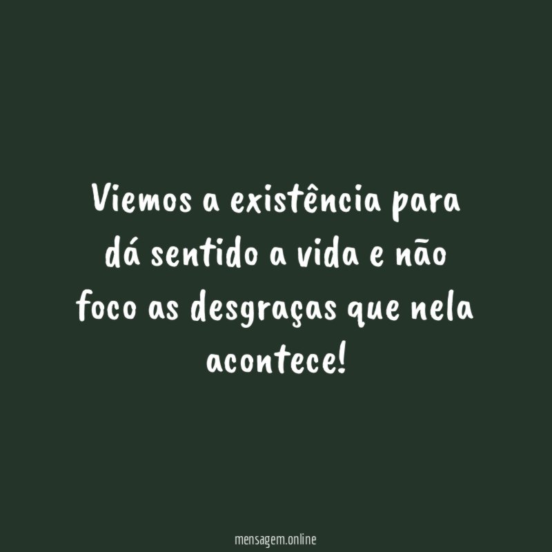 Viemos a existência para dá sentido a vida