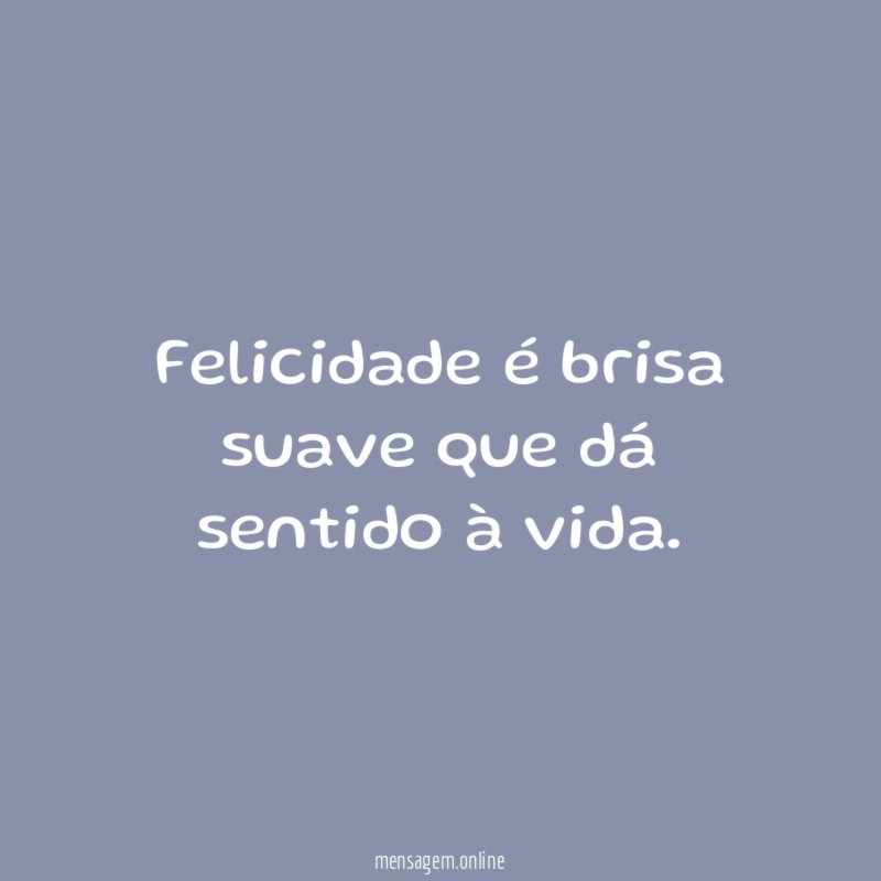 Felicidade é brisa suave que dá sentido à vida