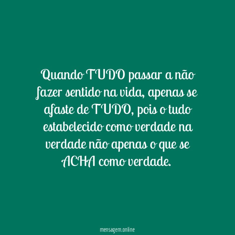 Quando TUDO passar a não fazer sentido na vida