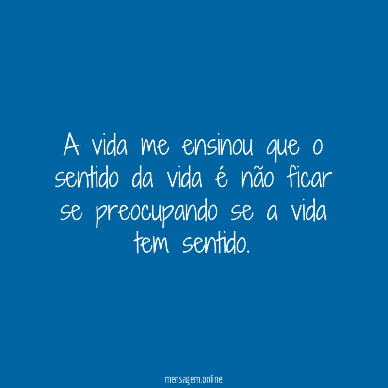 A vida me ensinou que o sentido da
