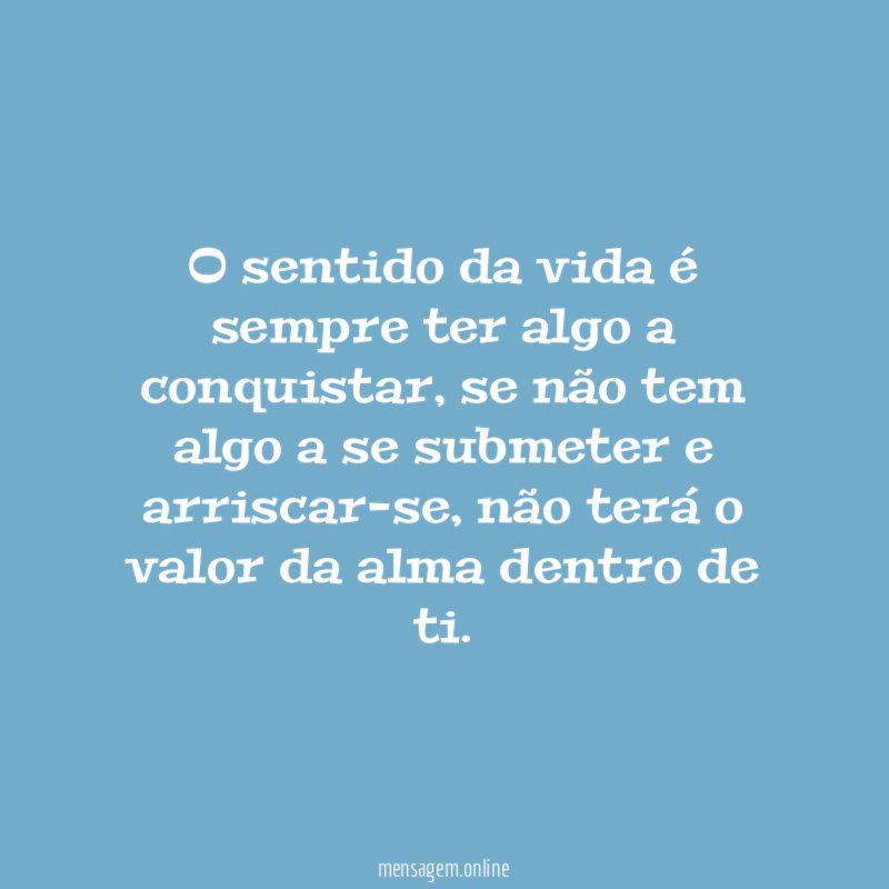 O sentido da vida é sempre ter algo a conquistar