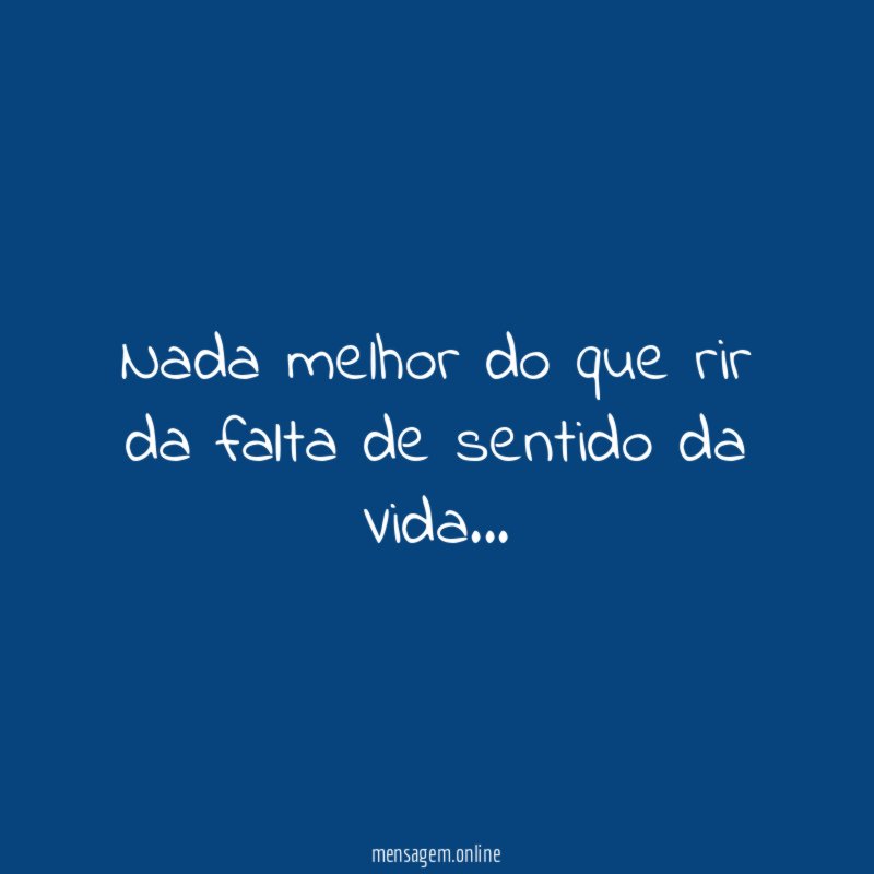 Nada melhor do que rir da falta de sentido da Vida
