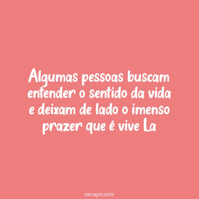 Algumas pessoas buscam entender o sentido da vida