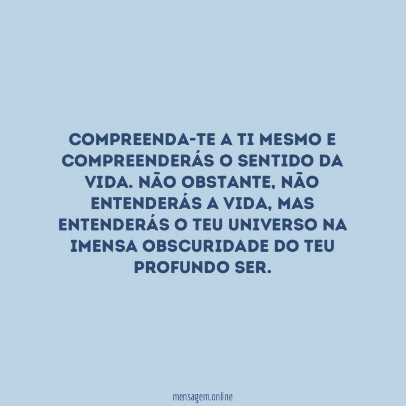 Compreenda-te a ti mesmo e compreenderás o sentido da vida