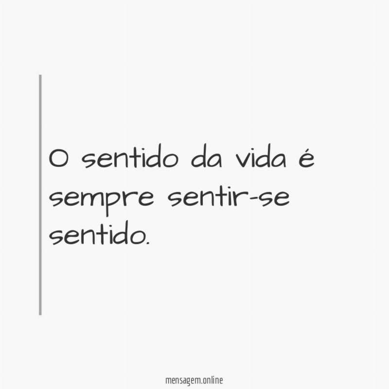 O sentido da vida é sempre sentir-se sentido