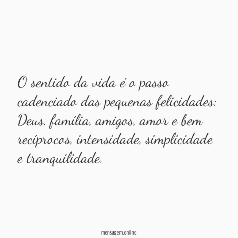 O sentido da vida é o passo cadenciado das pequenas felicidades