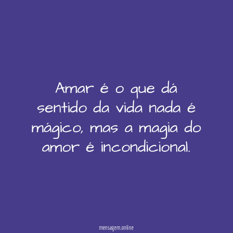 Amar é o que dá sentido da vida nada é mágico
