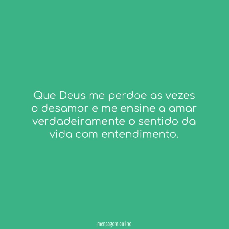 Que Deus me perdoe as vezes o desamor