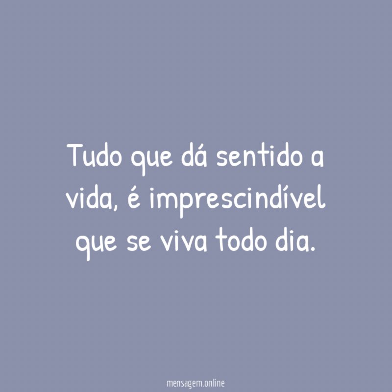 Tudo que dá sentido a vida