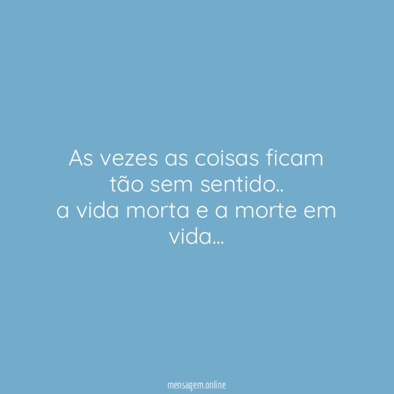 As vezes as coisas ficam tão sem sentido