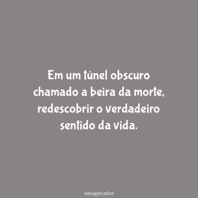 Em um túnel obscuro chamado a beira da morte