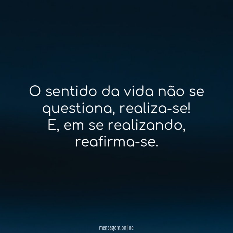 O sentido da vida não se questiona