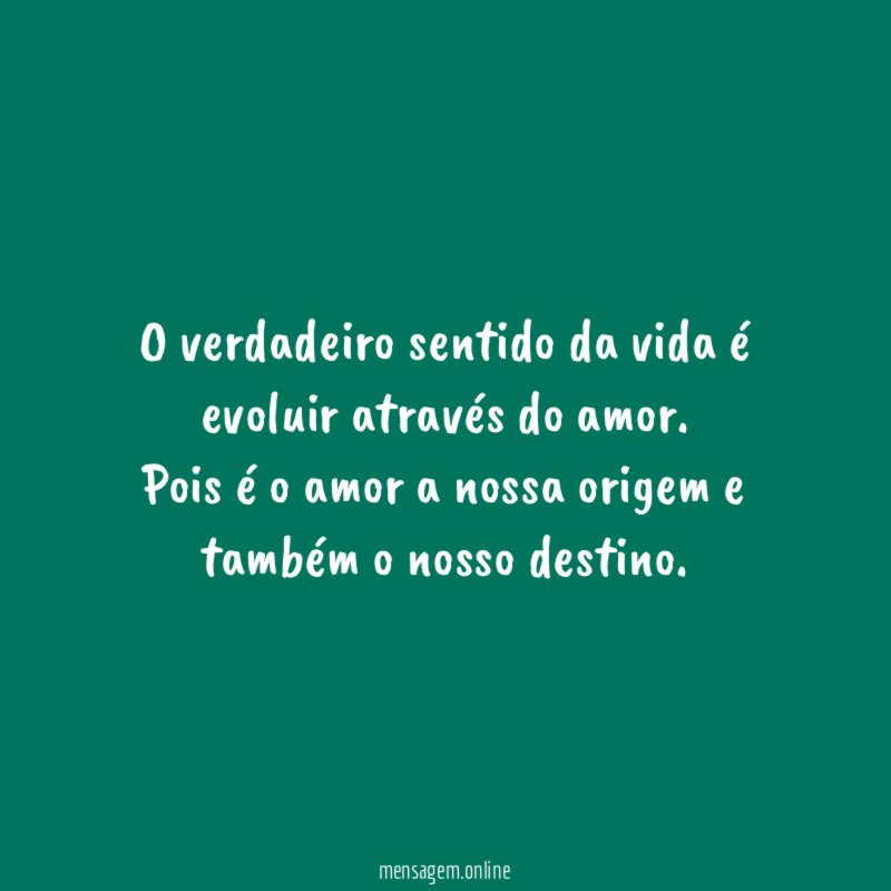 O verdadeiro sentido da vida é evoluir através do amor