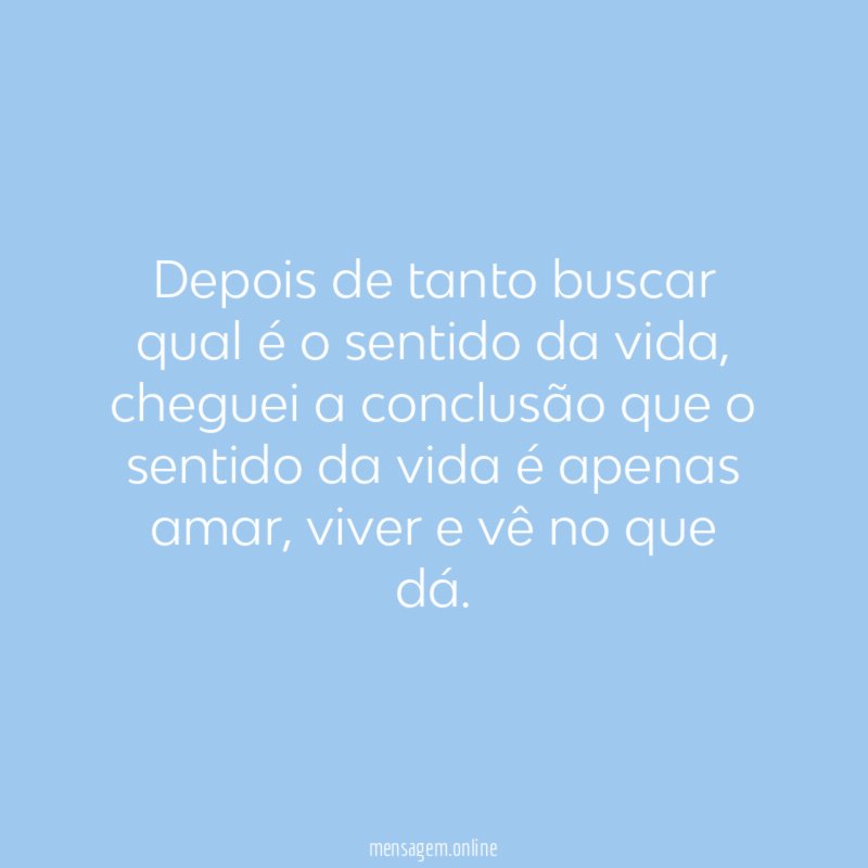 Depois de tanto buscar qual é o sentido da vida