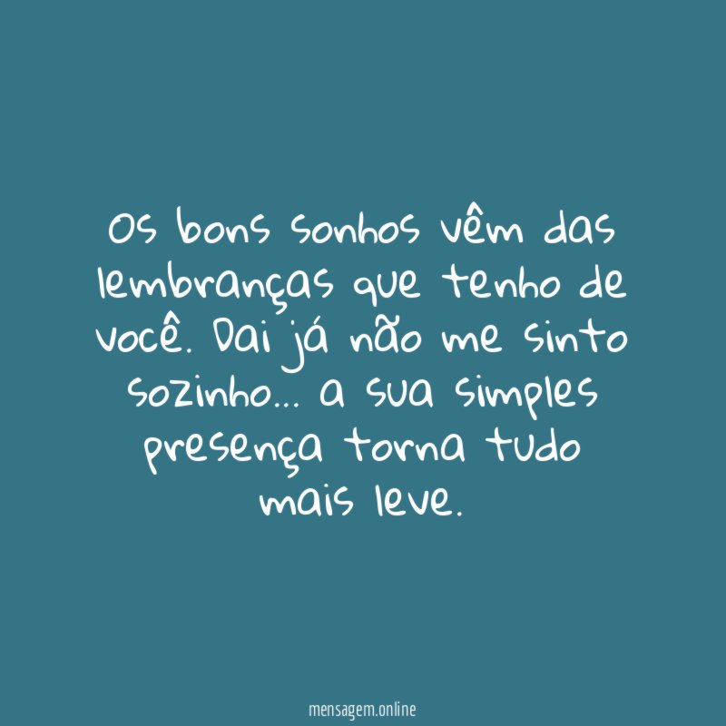 Os bons sonhos vêm das lembranças que tenho de você