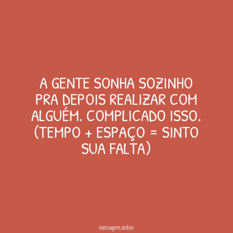 A gente sonha sozinho pra depois realizar com alguém