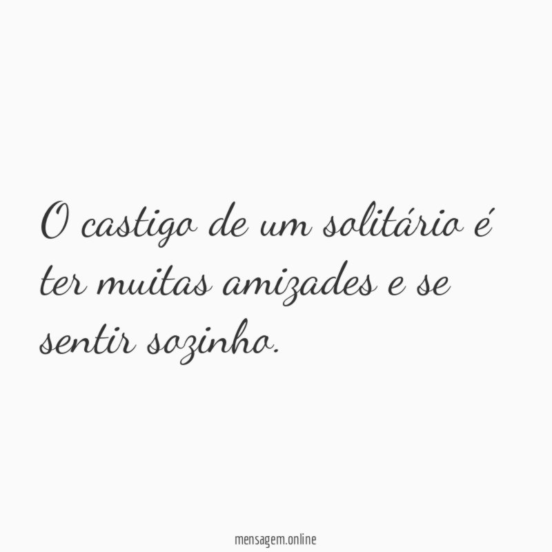 O castigo de um solitário é ter muitas