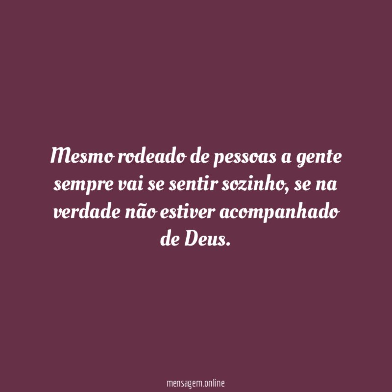 Mesmo rodeado de pessoas a gente sempre vai se sentir sozinho