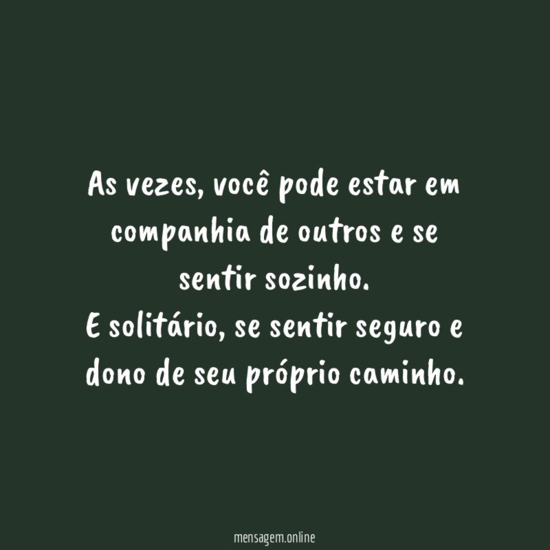 As vezes, você pode estar em companhia de outros e se sentir sozinho.