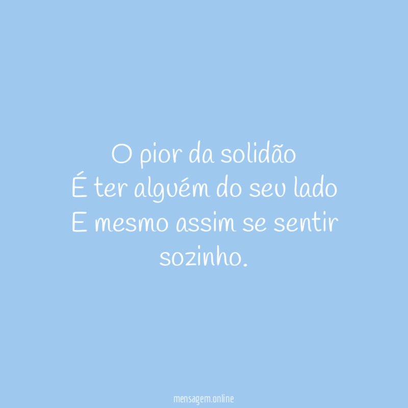 O pior da solidão É ter alguém do seu